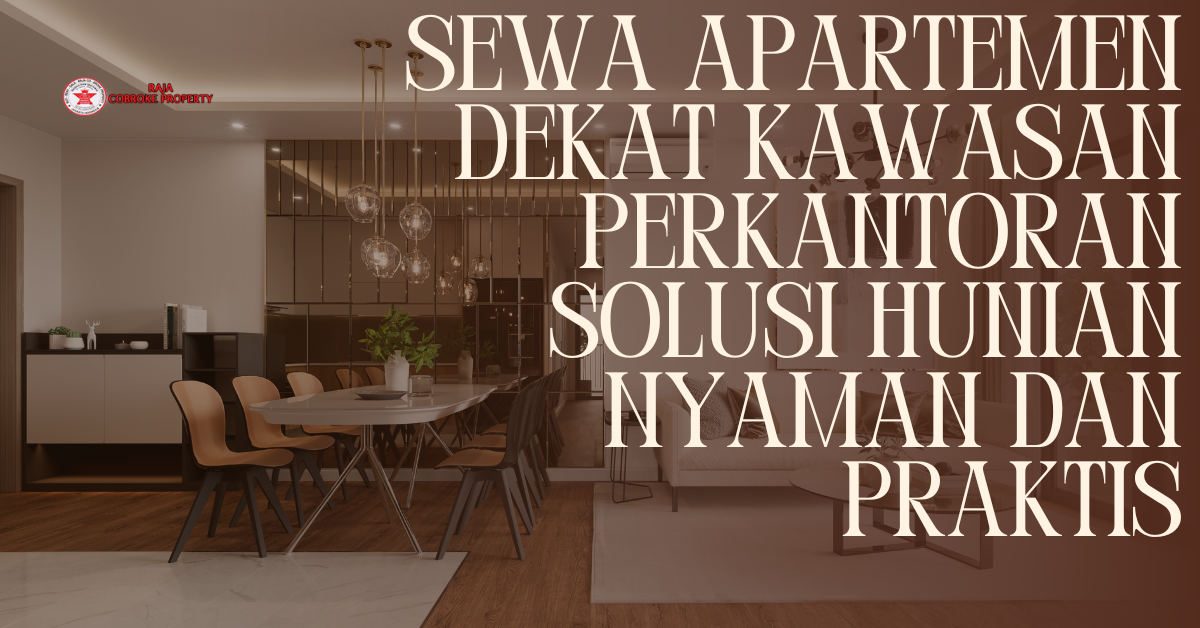 Sewa Apartemen Dekat Kawasan Perkantoran Solusi Hunian Nyaman dan Praktis